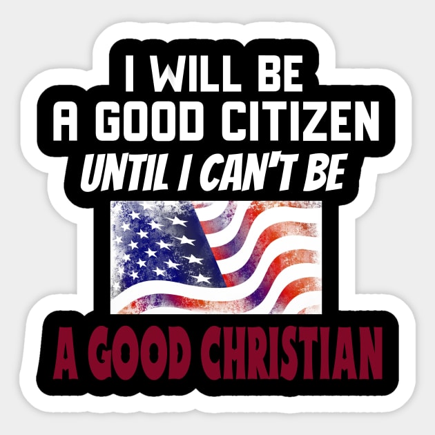 I Will Be a Good Citizen Until I Can't Be a Good Christian. White lettering. Sticker by KSMusselman